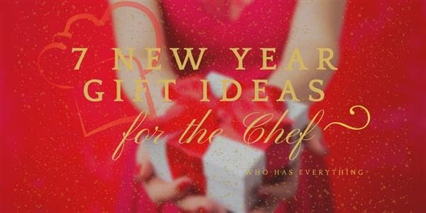 7 New Year Gift Ideas for the Chef Who Has Everything